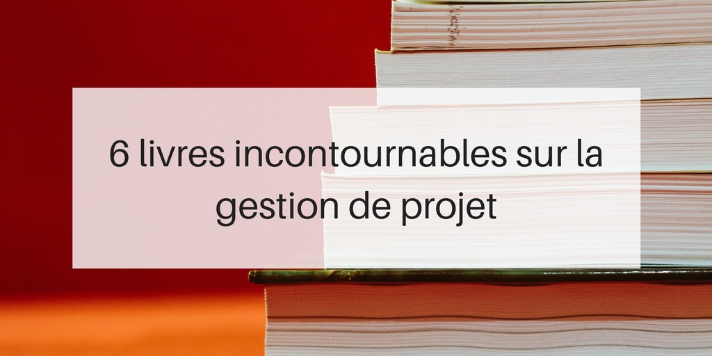 6 livres incontournables sur la gestion de projet